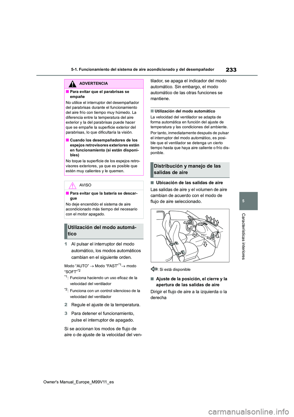 TOYOTA AYGO X 2022  Manuale de Empleo (in Spanish) 233
5
Owner's Manual_Europe_M99V11_es
5-1. Funcionamiento del sistema de aire acondicionado y del desempañador
Características interiores
1Al pulsar el interruptor del modo  
automático, los mo