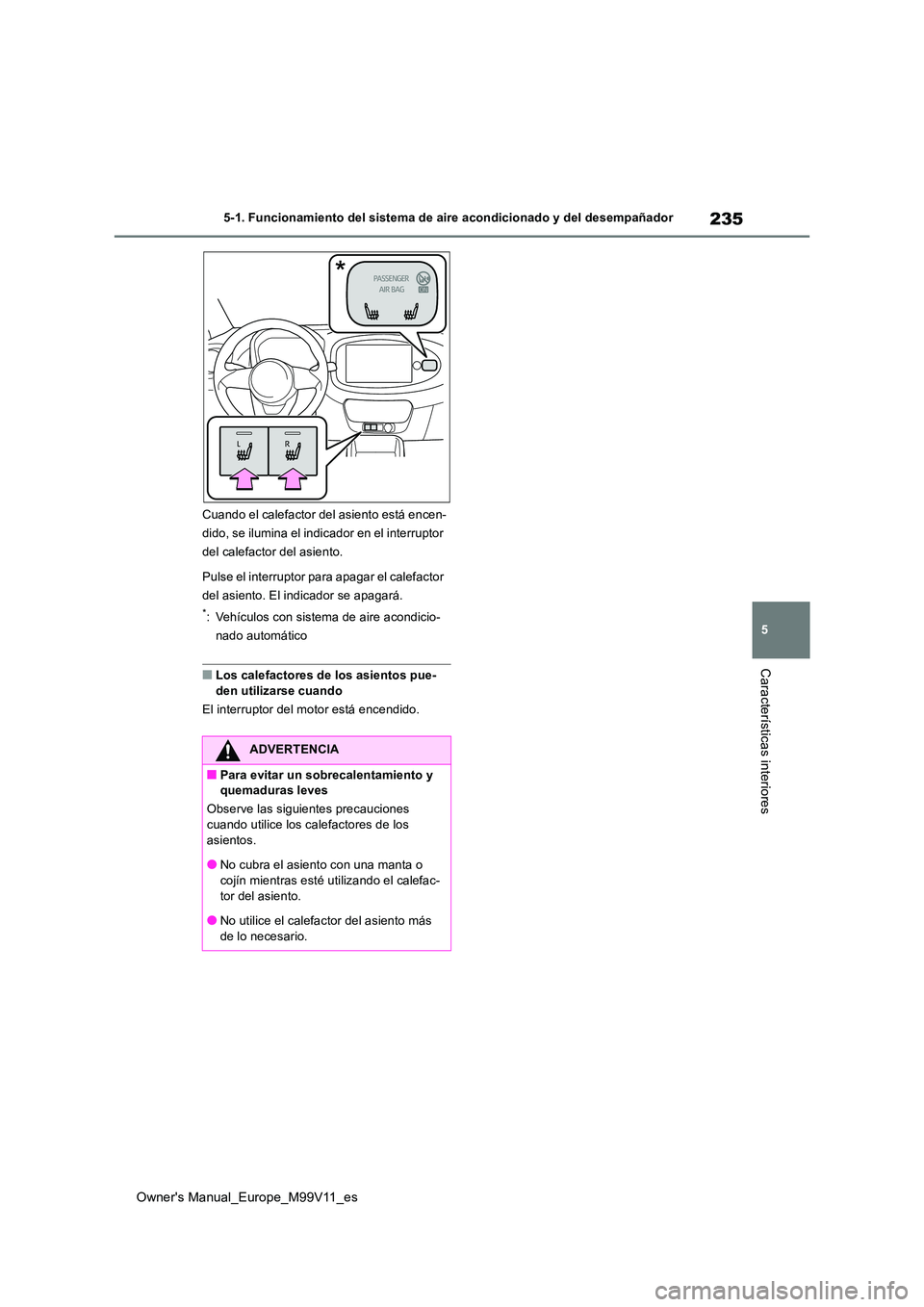 TOYOTA AYGO X 2022  Manuale de Empleo (in Spanish) 235
5
Owner's Manual_Europe_M99V11_es
5-1. Funcionamiento del sistema de aire acondicionado y del desempañador
Características interiores
Cuando el calefactor del asiento está encen- 
dido, se 