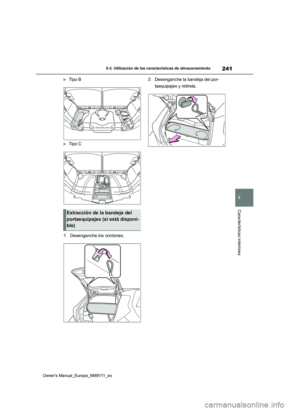 TOYOTA AYGO X 2022  Manuale de Empleo (in Spanish) 241
5
Owner's Manual_Europe_M99V11_es
5-3. Utilización de las características de almacenamiento
Características interiores
Tipo B
Tipo C 
1 Desenganche los cordones. 
2 Desenganche la ban