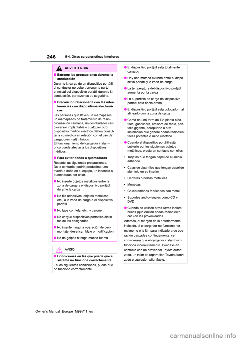 TOYOTA AYGO X 2022  Manuale de Empleo (in Spanish) 246
Owner's Manual_Europe_M99V11_es
5-4. Otras características interiores
ADVERTENCIA
■Extreme las precauciones durante la  
conducción 
Durante la carga de un dispositivo portátil,  el condu