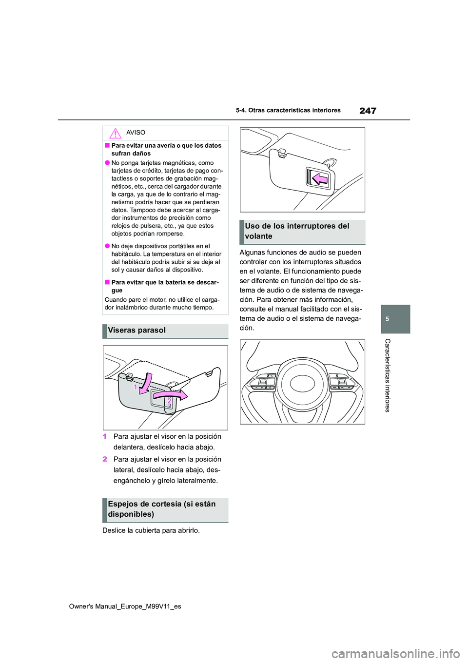 TOYOTA AYGO X 2022  Manuale de Empleo (in Spanish) 247
5
Owner's Manual_Europe_M99V11_es
5-4. Otras características interiores
Características interiores
1Para ajustar el visor en la posición  
delantera, deslícelo hacia abajo. 
2 Para ajustar