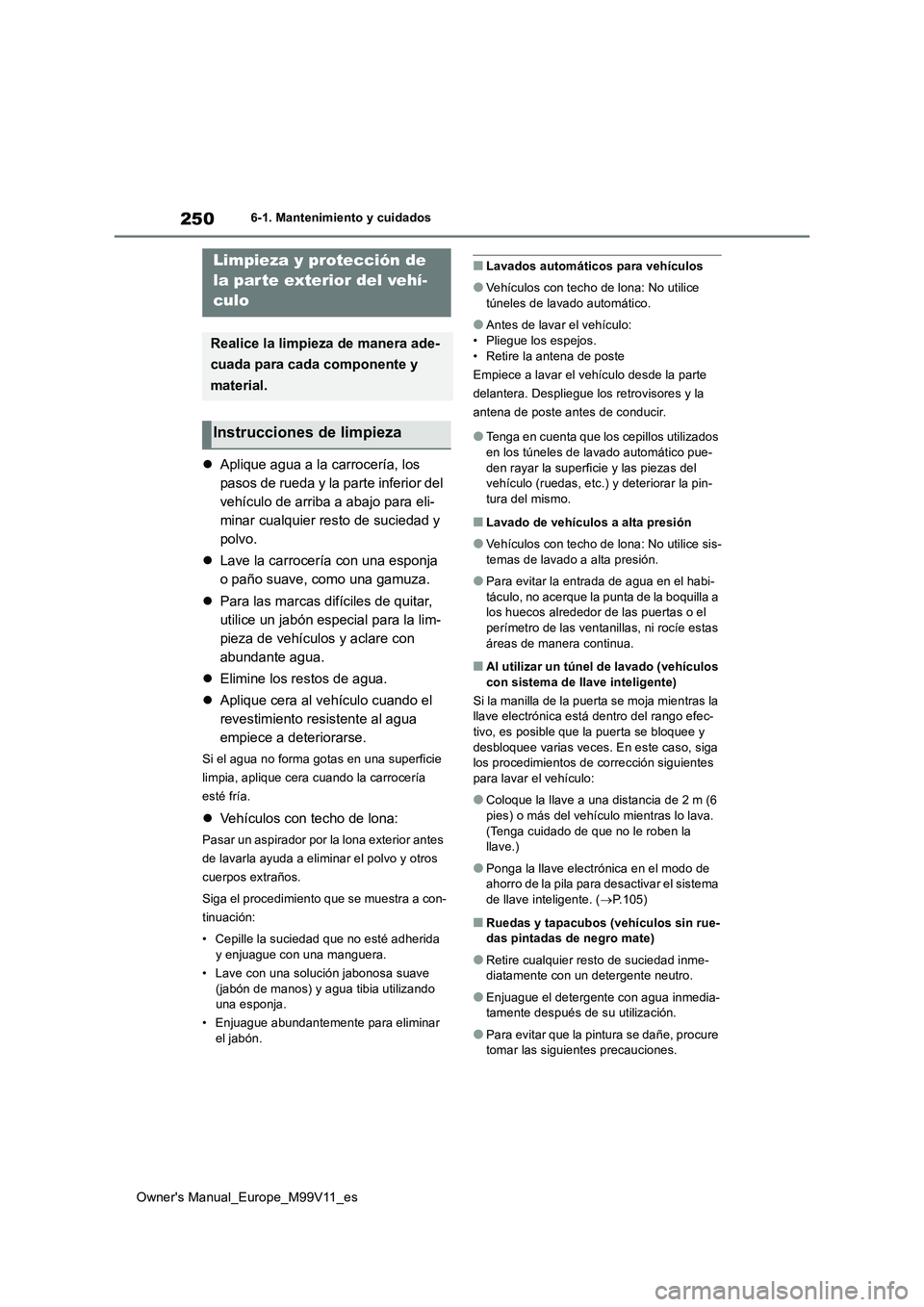 TOYOTA AYGO X 2022 Manuale de Empleo (in Spanish) 250
Owner's Manual_Europe_M99V11_es
6-1. Mantenimiento y cuidados
6-1.Mantenimien to y cuidad os
Aplique agua a la carrocería, los
pasos de rueda y la parte inferior del
vehículo de arriba TOYOTA AYGO X 2022 Manuale de Empleo (in Spanish) 250
Owner's Manual_Europe_M99V11_es
6-1. Mantenimiento y cuidados
6-1.Mantenimien to y cuidad os
Aplique agua a la carrocería, los
pasos de rueda y la parte inferior del
vehículo de arriba