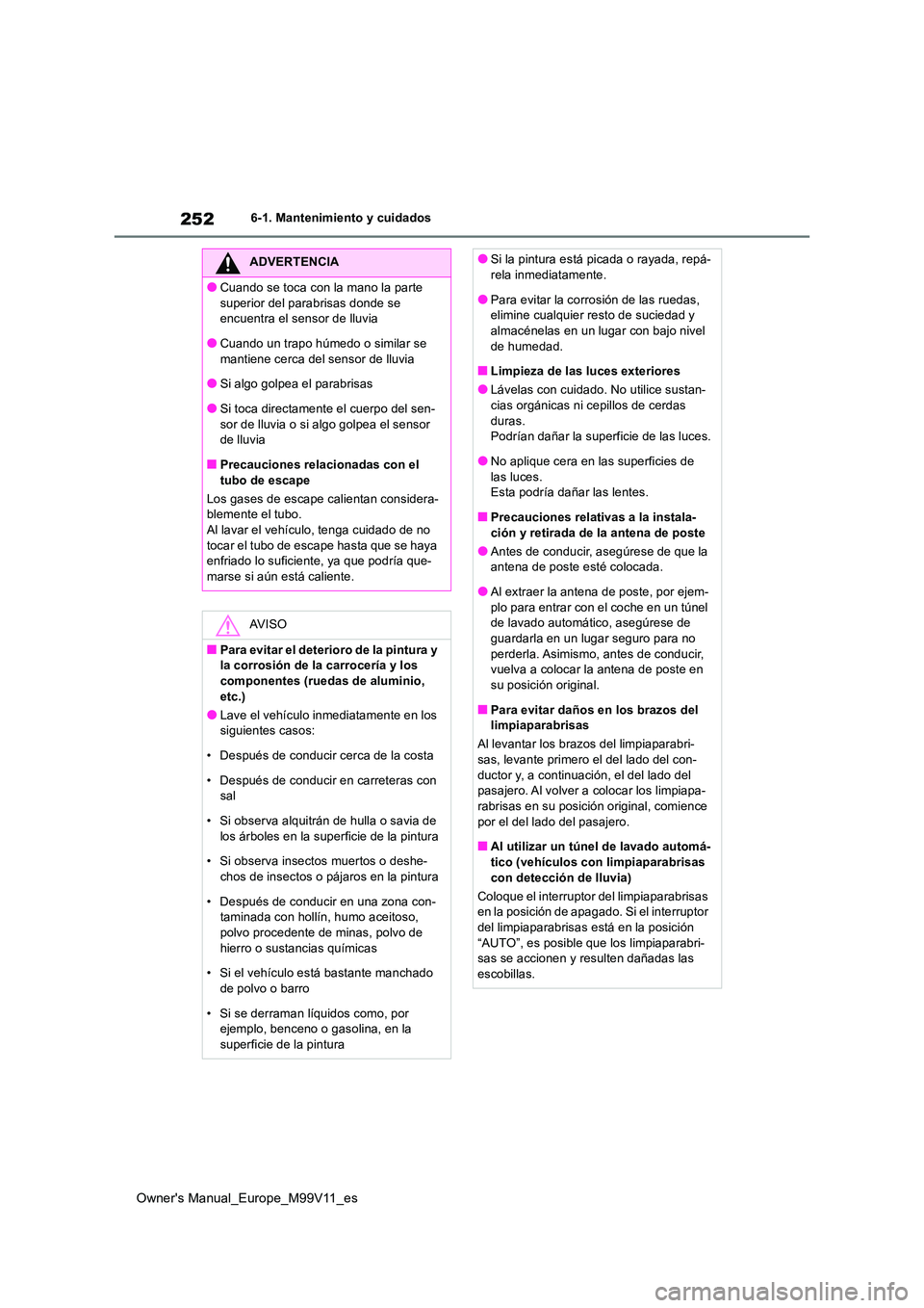 TOYOTA AYGO X 2022  Manuale de Empleo (in Spanish) 252
Owner's Manual_Europe_M99V11_es
6-1. Mantenimiento y cuidados
ADVERTENCIA
●Cuando se toca con la mano la parte  
superior del parabrisas donde se  encuentra el sensor de lluvia
●Cuando un 