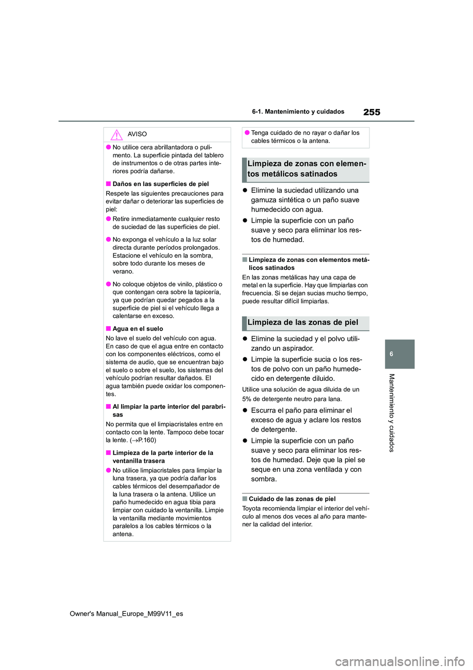 TOYOTA AYGO X 2022 Manuale de Empleo (in Spanish) 255
6
Owner's Manual_Europe_M99V11_es
6-1. Mantenimiento y cuidados
Mantenimiento y cuidados
Elimine la suciedad utilizando una
gamuza sintética o un paño suave
humedecido con agua.
L TOYOTA AYGO X 2022 Manuale de Empleo (in Spanish) 255
6
Owner's Manual_Europe_M99V11_es
6-1. Mantenimiento y cuidados
Mantenimiento y cuidados
Elimine la suciedad utilizando una
gamuza sintética o un paño suave
humedecido con agua.
L