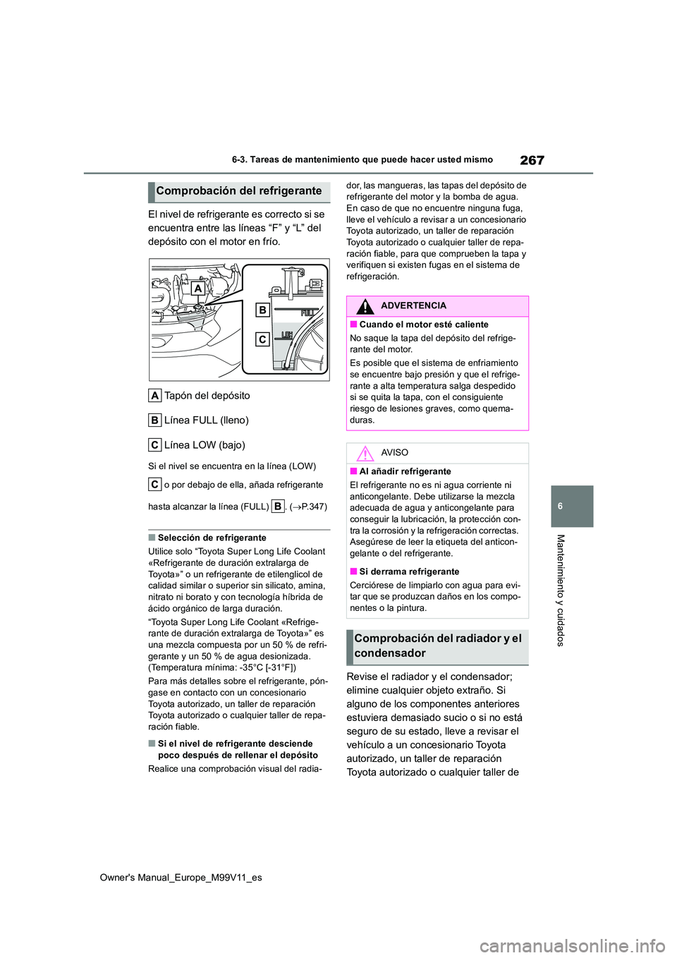 TOYOTA AYGO X 2022 Manuale de Empleo (in Spanish) 267
6
Owner's Manual_Europe_M99V11_es
6-3. Tareas de mantenimiento que puede hacer usted mismo
Mantenimiento y cuidados
El nivel de refrigerante es correcto si se
encuentra entre las líneas “ TOYOTA AYGO X 2022 Manuale de Empleo (in Spanish) 267
6
Owner's Manual_Europe_M99V11_es
6-3. Tareas de mantenimiento que puede hacer usted mismo
Mantenimiento y cuidados
El nivel de refrigerante es correcto si se
encuentra entre las líneas “
