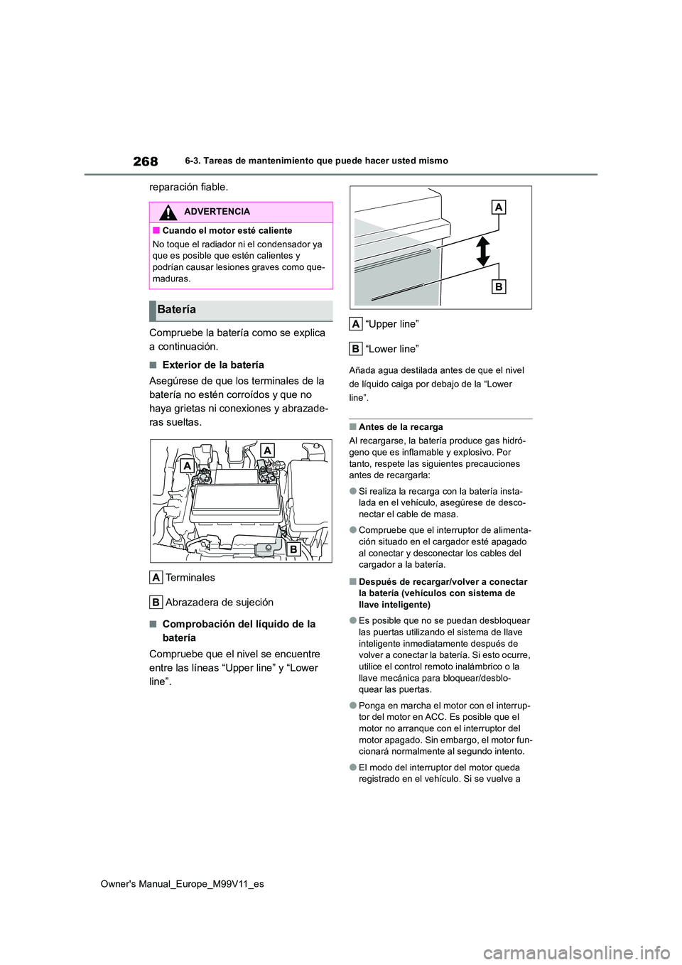 TOYOTA AYGO X 2022 Manuale de Empleo (in Spanish) 268
Owner's Manual_Europe_M99V11_es
6-3. Tareas de mantenimiento que puede hacer usted mismo
reparación fiable.
Compruebe la batería como se explica
a continuación.
■Exterior de la baterí TOYOTA AYGO X 2022 Manuale de Empleo (in Spanish) 268
Owner's Manual_Europe_M99V11_es
6-3. Tareas de mantenimiento que puede hacer usted mismo
reparación fiable.
Compruebe la batería como se explica
a continuación.
■Exterior de la baterí
