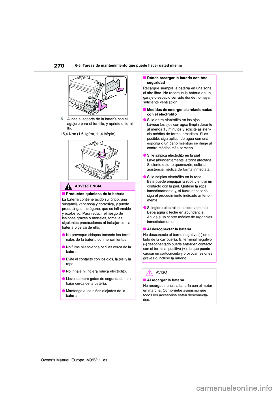 TOYOTA AYGO X 2022 Manuale de Empleo (in Spanish) 270
Owner's Manual_Europe_M99V11_es
6-3. Tareas de mantenimiento que puede hacer usted mismo
5 Alinee el soporte de la batería con el agujero para el tornillo, y apriete el torni-llo.
15,4 N TOYOTA AYGO X 2022 Manuale de Empleo (in Spanish) 270
Owner's Manual_Europe_M99V11_es
6-3. Tareas de mantenimiento que puede hacer usted mismo
5 Alinee el soporte de la batería con el agujero para el tornillo, y apriete el torni-llo.
15,4 N