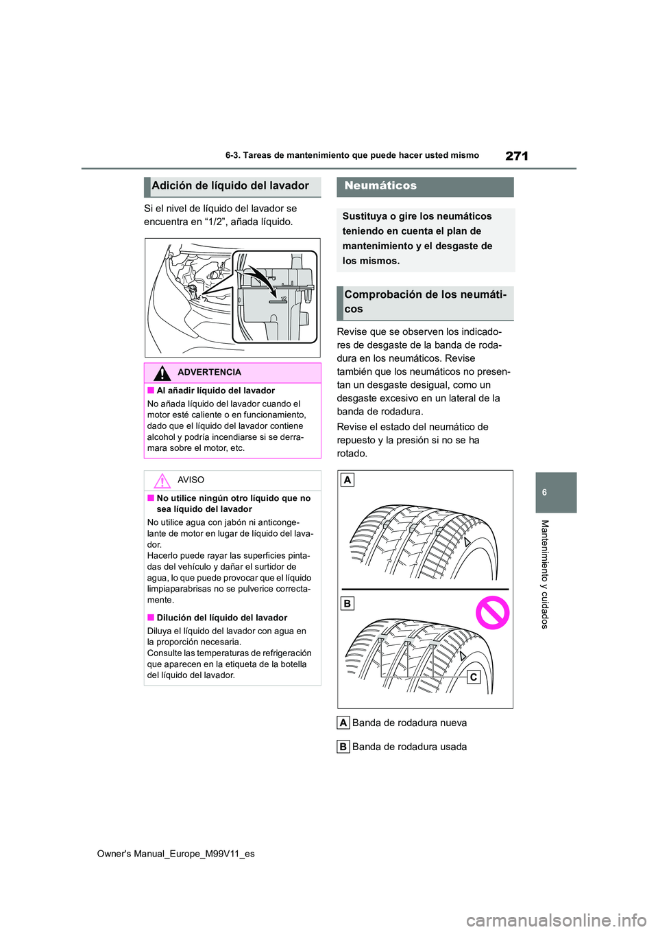 TOYOTA AYGO X 2022 Manuale de Empleo (in Spanish) 271
6
Owner's Manual_Europe_M99V11_es
6-3. Tareas de mantenimiento que puede hacer usted mismo
Mantenimiento y cuidados
Si el nivel de líquido del lavador se
encuentra en “1/2”, añada líq TOYOTA AYGO X 2022 Manuale de Empleo (in Spanish) 271
6
Owner's Manual_Europe_M99V11_es
6-3. Tareas de mantenimiento que puede hacer usted mismo
Mantenimiento y cuidados
Si el nivel de líquido del lavador se
encuentra en “1/2”, añada líq