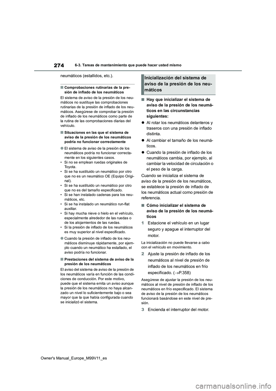 TOYOTA AYGO X 2022 Manuale de Empleo (in Spanish) 274
Owner's Manual_Europe_M99V11_es
6-3. Tareas de mantenimiento que puede hacer usted mismo
neumáticos (estallidos, etc.).
■Comprobaciones rutinarias de la pre-
sión de inflado de los neumá TOYOTA AYGO X 2022 Manuale de Empleo (in Spanish) 274
Owner's Manual_Europe_M99V11_es
6-3. Tareas de mantenimiento que puede hacer usted mismo
neumáticos (estallidos, etc.).
■Comprobaciones rutinarias de la pre-
sión de inflado de los neumá