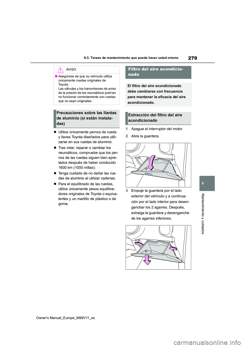 TOYOTA AYGO X 2022 Manuale de Empleo (in Spanish) 279
6
Owner's Manual_Europe_M99V11_es
6-3. Tareas de mantenimiento que puede hacer usted mismo
Mantenimiento y cuidados
Utilice únicamente pernos de rueda
y llaves Toyota diseñados para uti TOYOTA AYGO X 2022 Manuale de Empleo (in Spanish) 279
6
Owner's Manual_Europe_M99V11_es
6-3. Tareas de mantenimiento que puede hacer usted mismo
Mantenimiento y cuidados
Utilice únicamente pernos de rueda
y llaves Toyota diseñados para uti