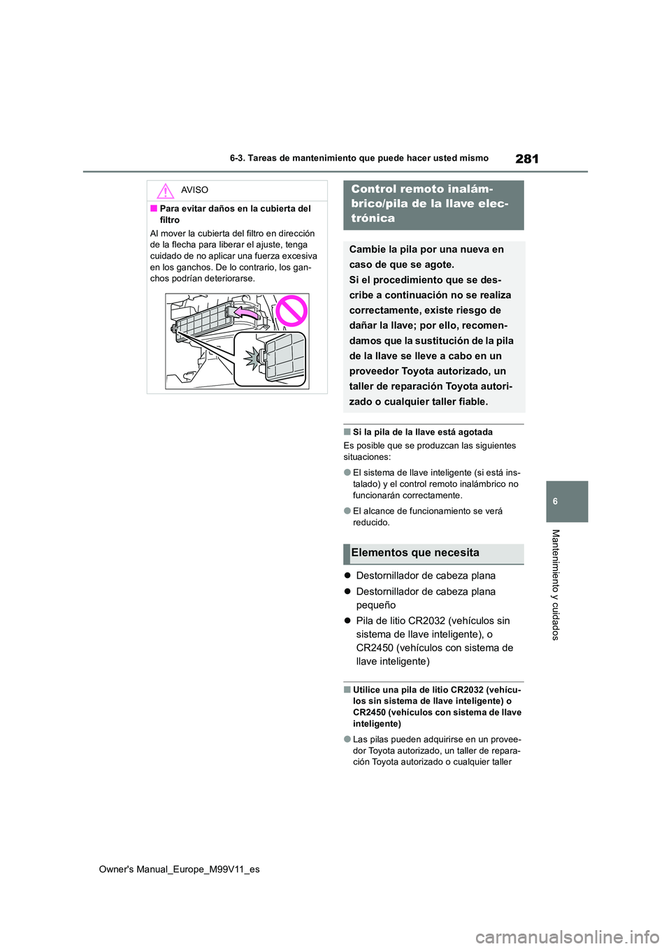 TOYOTA AYGO X 2022 Manuale de Empleo (in Spanish) 281
6
Owner's Manual_Europe_M99V11_es
6-3. Tareas de mantenimiento que puede hacer usted mismo
Mantenimiento y cuidados
■Si la pila de la llave está agotada
Es posible que se produzcan las sig TOYOTA AYGO X 2022 Manuale de Empleo (in Spanish) 281
6
Owner's Manual_Europe_M99V11_es
6-3. Tareas de mantenimiento que puede hacer usted mismo
Mantenimiento y cuidados
■Si la pila de la llave está agotada
Es posible que se produzcan las sig