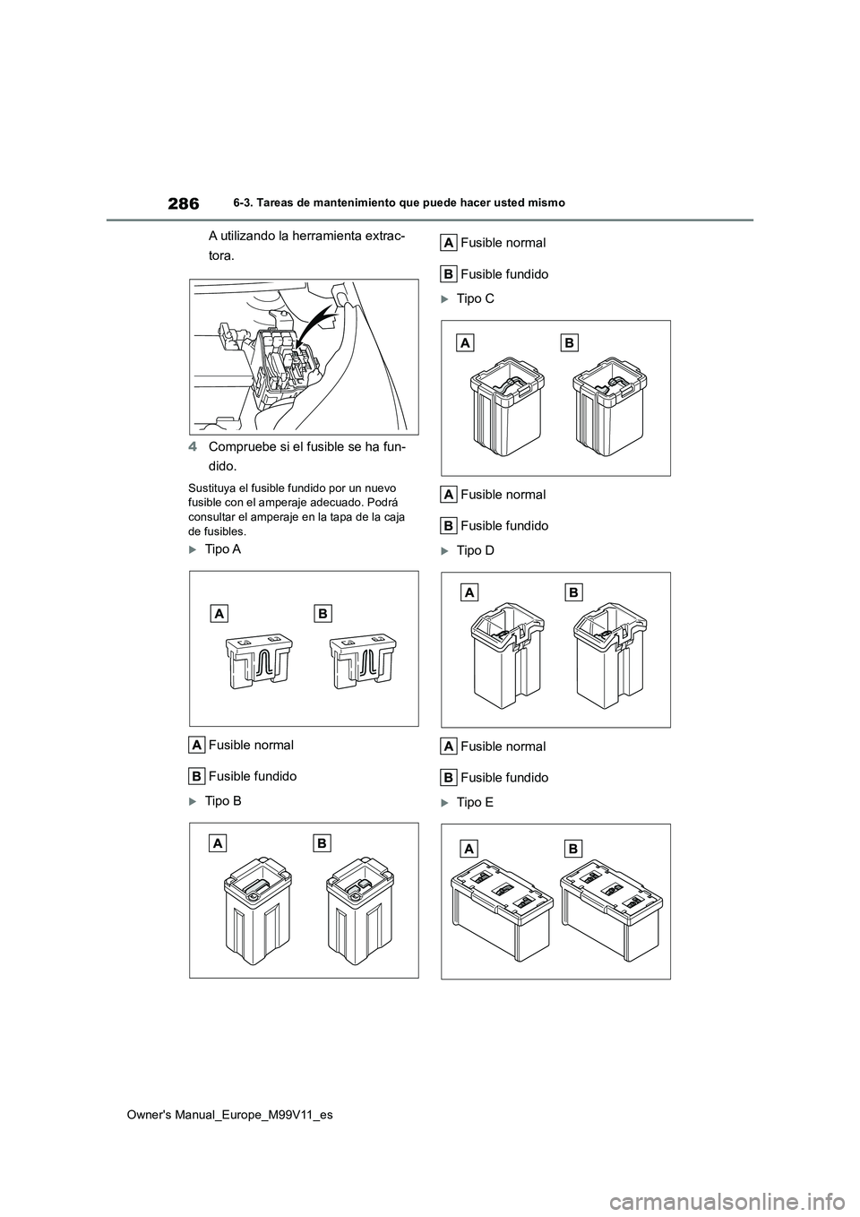 TOYOTA AYGO X 2022 Manuale de Empleo (in Spanish) 286
Owner's Manual_Europe_M99V11_es
6-3. Tareas de mantenimiento que puede hacer usted mismo
A utilizando la herramienta extrac-
tora.
4 Compruebe si el fusible se ha fun-
dido.
Sustituya el fu TOYOTA AYGO X 2022 Manuale de Empleo (in Spanish) 286
Owner's Manual_Europe_M99V11_es
6-3. Tareas de mantenimiento que puede hacer usted mismo
A utilizando la herramienta extrac-
tora.
4 Compruebe si el fusible se ha fun-
dido.
Sustituya el fu