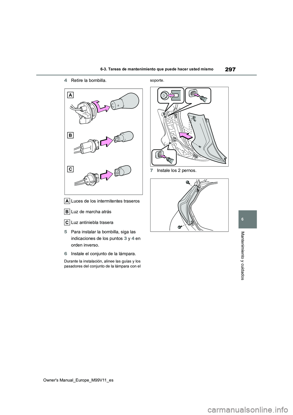 TOYOTA AYGO X 2022 Manuale de Empleo (in Spanish) 297
6
Owner's Manual_Europe_M99V11_es
6-3. Tareas de mantenimiento que puede hacer usted mismo
Mantenimiento y cuidados
4Retire la bombilla.
Luces de los intermitentes traseros
Luz de marcha atr TOYOTA AYGO X 2022 Manuale de Empleo (in Spanish) 297
6
Owner's Manual_Europe_M99V11_es
6-3. Tareas de mantenimiento que puede hacer usted mismo
Mantenimiento y cuidados
4Retire la bombilla.
Luces de los intermitentes traseros
Luz de marcha atr