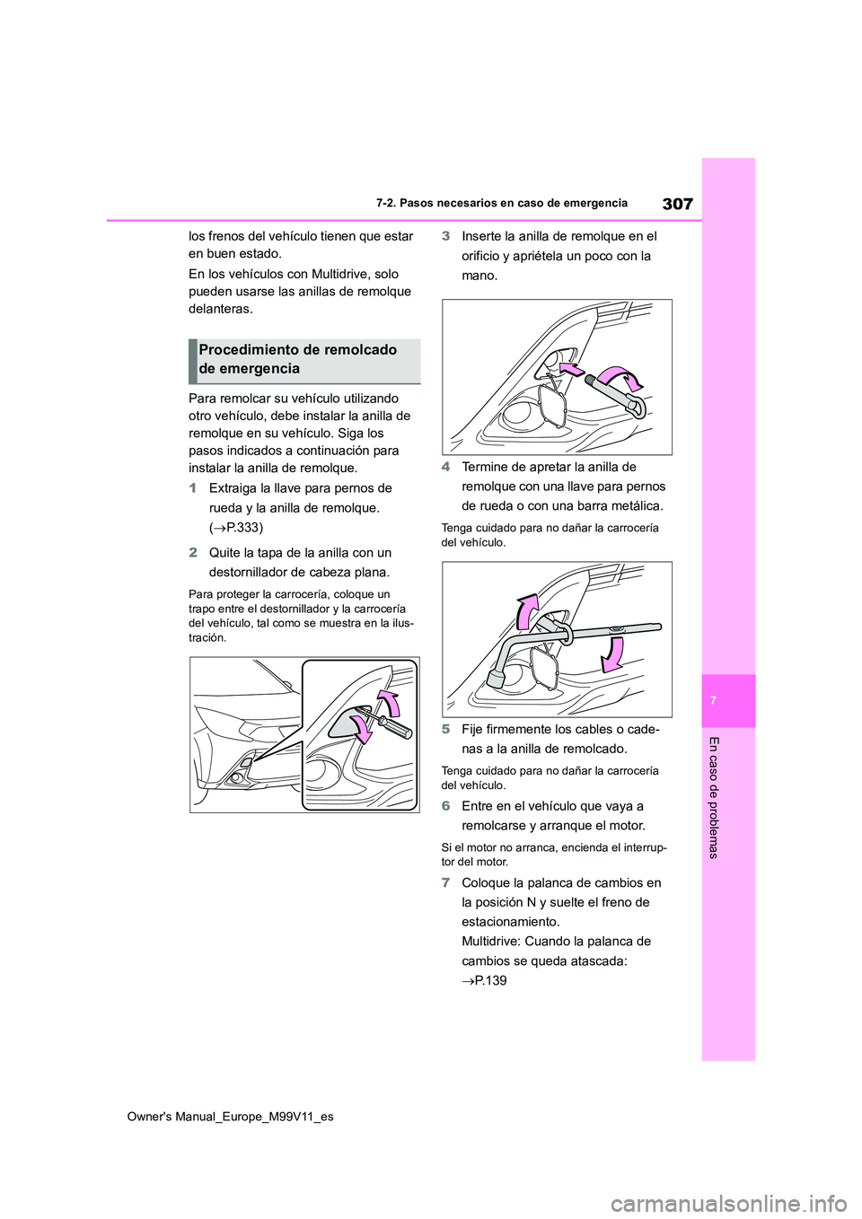 TOYOTA AYGO X 2022  Manuale de Empleo (in Spanish) 307
7
Owner's Manual_Europe_M99V11_es
7-2. Pasos necesarios en caso de emergencia
En caso de problemas
los frenos del vehículo tienen que estar  
en buen estado. 
En los vehículos con Multidrive