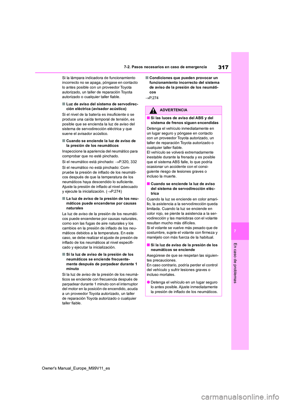 TOYOTA AYGO X 2022  Manuale de Empleo (in Spanish) 317
7
Owner's Manual_Europe_M99V11_es
7-2. Pasos necesarios en caso de emergencia
En caso de problemas
Si la lámpara indicadora de funcionamiento  incorrecto no se apaga, póngase en contacto lo 