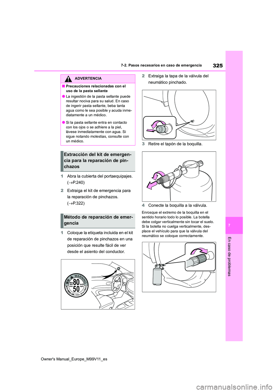TOYOTA AYGO X 2022  Manuale de Empleo (in Spanish) 325
7
Owner's Manual_Europe_M99V11_es
7-2. Pasos necesarios en caso de emergencia
En caso de problemas
1Abra la cubierta del portaequipajes.  
( P.240) 
2 Extraiga el kit de emergencia para  
l
