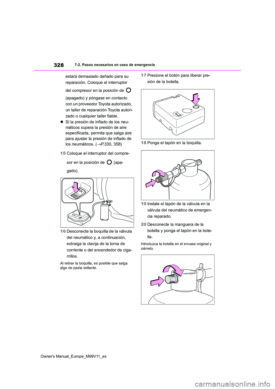 TOYOTA AYGO X 2022  Manuale de Empleo (in Spanish) 328
Owner's Manual_Europe_M99V11_es
7-2. Pasos necesarios en caso de emergencia
estará demasiado dañado para su  
reparación. Coloque el interruptor  
del compresor en la posición de    
(apag