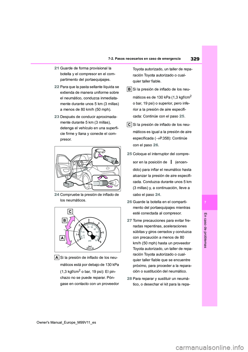 TOYOTA AYGO X 2022 Manuale de Empleo (in Spanish) 329
7
Owner's Manual_Europe_M99V11_es
7-2. Pasos necesarios en caso de emergencia
En caso de problemas
21Guarde de forma provisional la
botella y el compresor en el com-
partimento del portaequ TOYOTA AYGO X 2022 Manuale de Empleo (in Spanish) 329
7
Owner's Manual_Europe_M99V11_es
7-2. Pasos necesarios en caso de emergencia
En caso de problemas
21Guarde de forma provisional la
botella y el compresor en el com-
partimento del portaequ