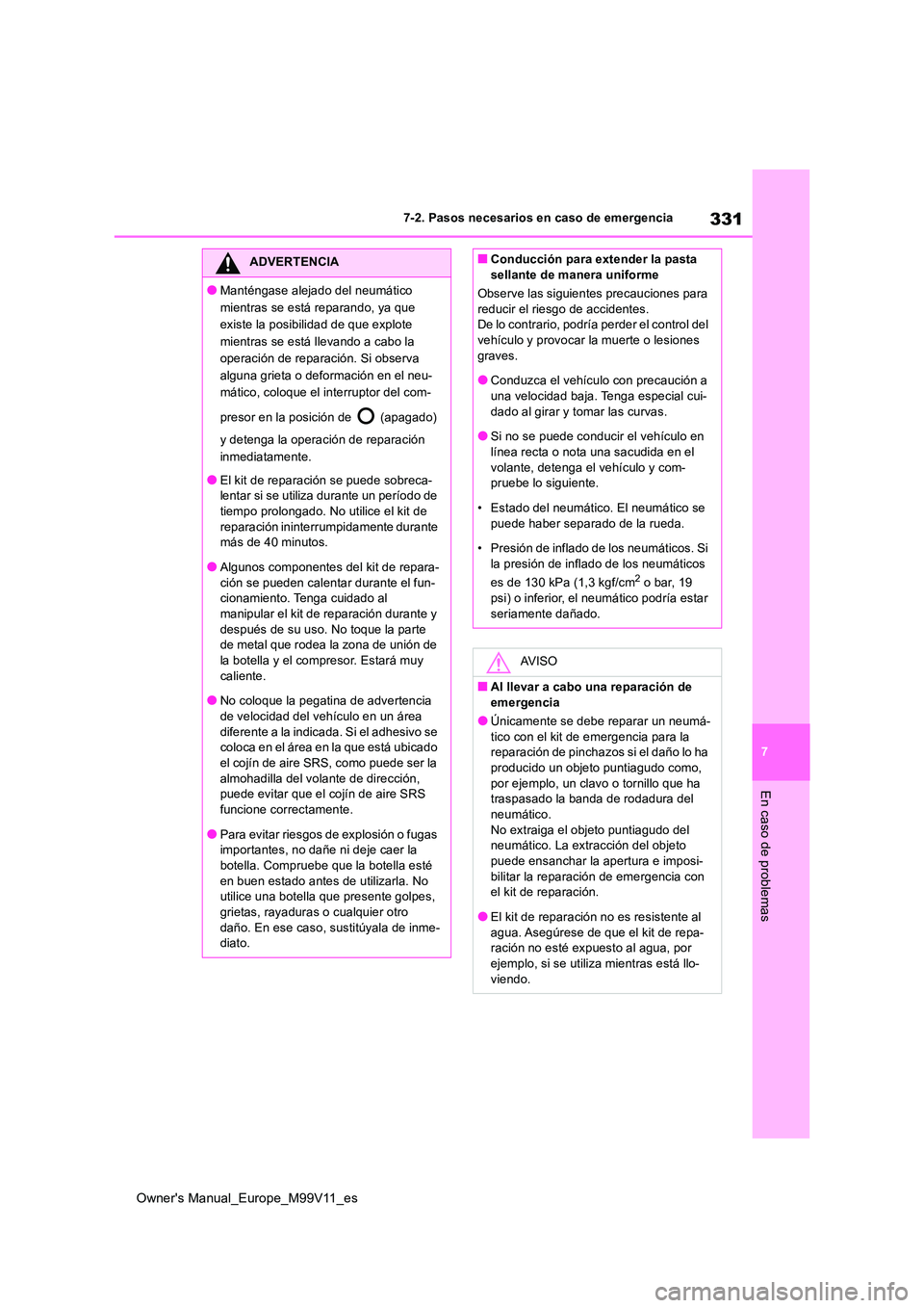 TOYOTA AYGO X 2022 Manuale de Empleo (in Spanish) 331
7
Owner's Manual_Europe_M99V11_es
7-2. Pasos necesarios en caso de emergencia
En caso de problemas
ADVERTENCIA
●Manténgase alejado del neumático
mientras se está reparando, ya que
exis TOYOTA AYGO X 2022 Manuale de Empleo (in Spanish) 331
7
Owner's Manual_Europe_M99V11_es
7-2. Pasos necesarios en caso de emergencia
En caso de problemas
ADVERTENCIA
●Manténgase alejado del neumático
mientras se está reparando, ya que
exis