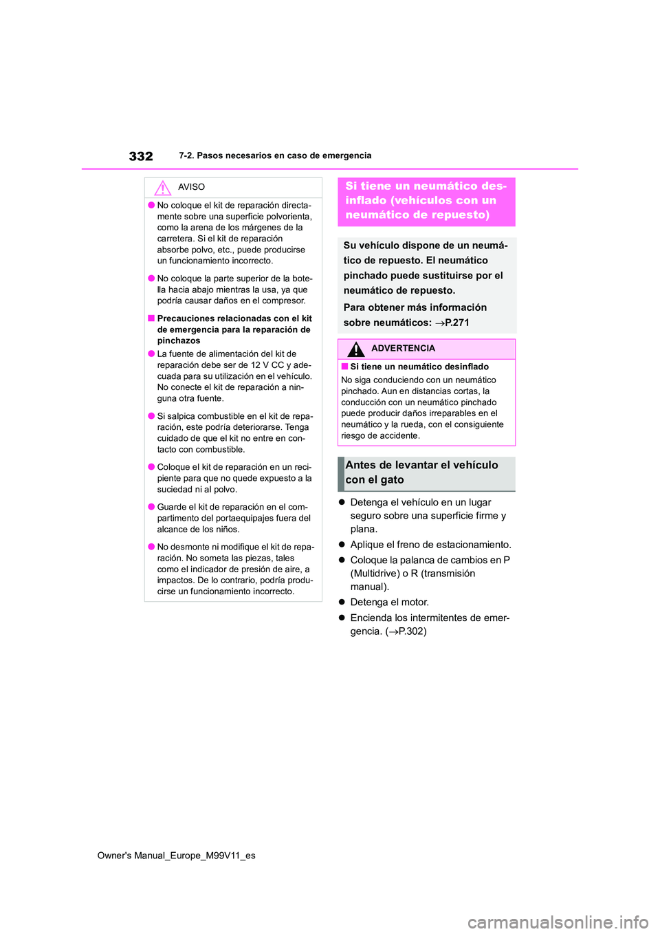 TOYOTA AYGO X 2022 Manuale de Empleo (in Spanish) 332
Owner's Manual_Europe_M99V11_es
7-2. Pasos necesarios en caso de emergencia
Detenga el vehículo en un lugar
seguro sobre una superficie firme y
plana.
Aplique el freno de estaciona TOYOTA AYGO X 2022 Manuale de Empleo (in Spanish) 332
Owner's Manual_Europe_M99V11_es
7-2. Pasos necesarios en caso de emergencia
Detenga el vehículo en un lugar
seguro sobre una superficie firme y
plana.
Aplique el freno de estaciona