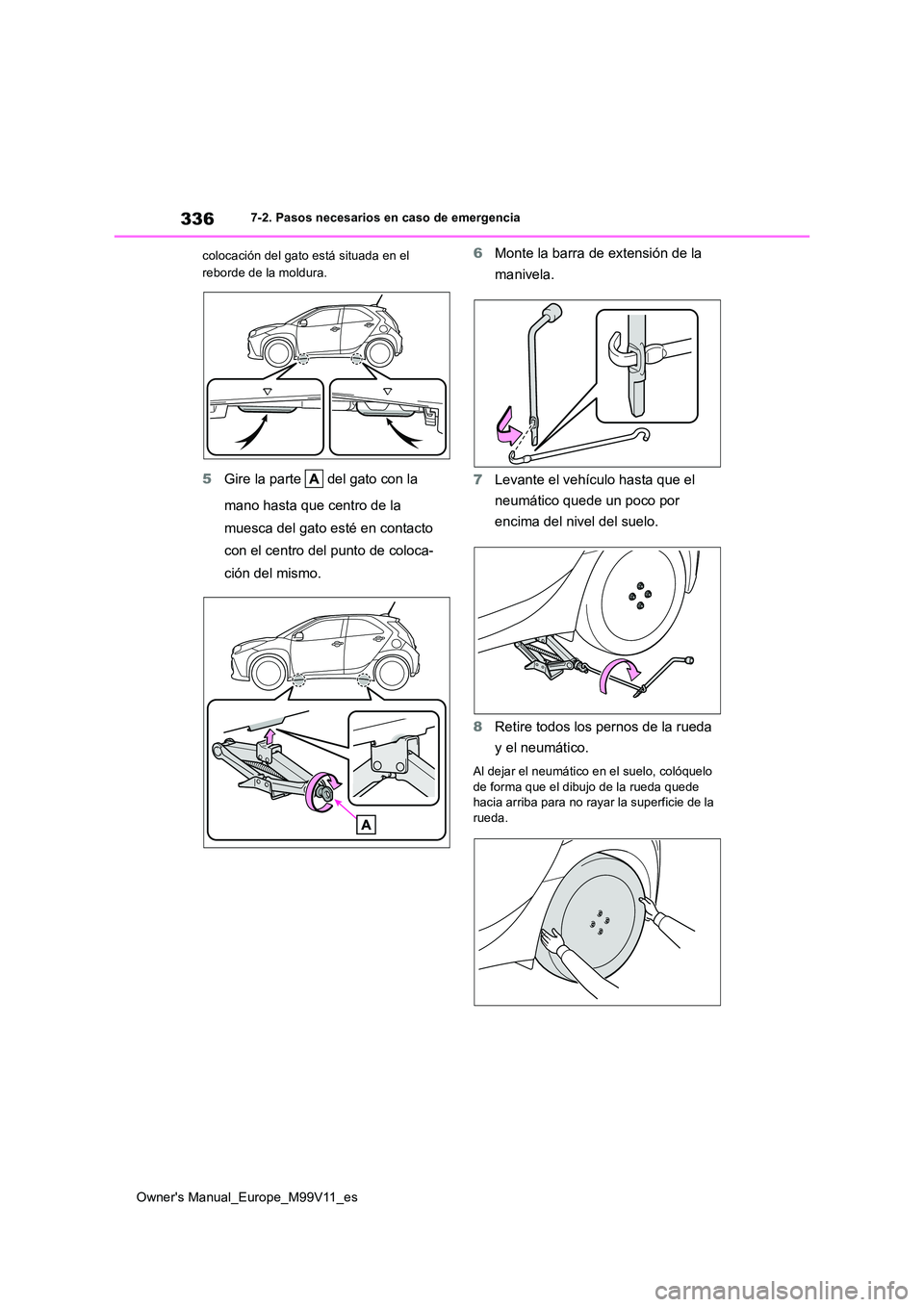 TOYOTA AYGO X 2022 Manuale de Empleo (in Spanish) 336
Owner's Manual_Europe_M99V11_es
7-2. Pasos necesarios en caso de emergencia
colocación del gato está situada en el
reborde de la moldura.
5 Gire la parte del gato con la
mano hasta qu TOYOTA AYGO X 2022 Manuale de Empleo (in Spanish) 336
Owner's Manual_Europe_M99V11_es
7-2. Pasos necesarios en caso de emergencia
colocación del gato está situada en el
reborde de la moldura.
5 Gire la parte del gato con la
mano hasta qu