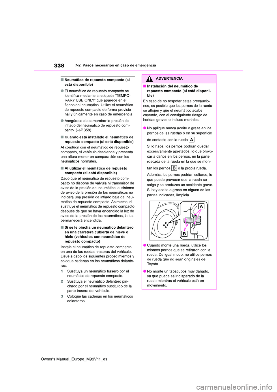 TOYOTA AYGO X 2022 Manuale de Empleo (in Spanish) 338
Owner's Manual_Europe_M99V11_es
7-2. Pasos necesarios en caso de emergencia
■Neumático de repuesto compacto (si está disponible)
●El neumático de repuesto compacto se identifica median TOYOTA AYGO X 2022 Manuale de Empleo (in Spanish) 338
Owner's Manual_Europe_M99V11_es
7-2. Pasos necesarios en caso de emergencia
■Neumático de repuesto compacto (si está disponible)
●El neumático de repuesto compacto se identifica median