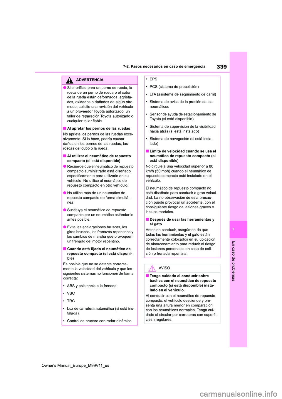 TOYOTA AYGO X 2022  Manuale de Empleo (in Spanish) 339
7
Owner's Manual_Europe_M99V11_es
7-2. Pasos necesarios en caso de emergencia
En caso de problemas
ADVERTENCIA
●Si el orificio para un perno de rueda, la  
rosca de un perno de rueda o el cu