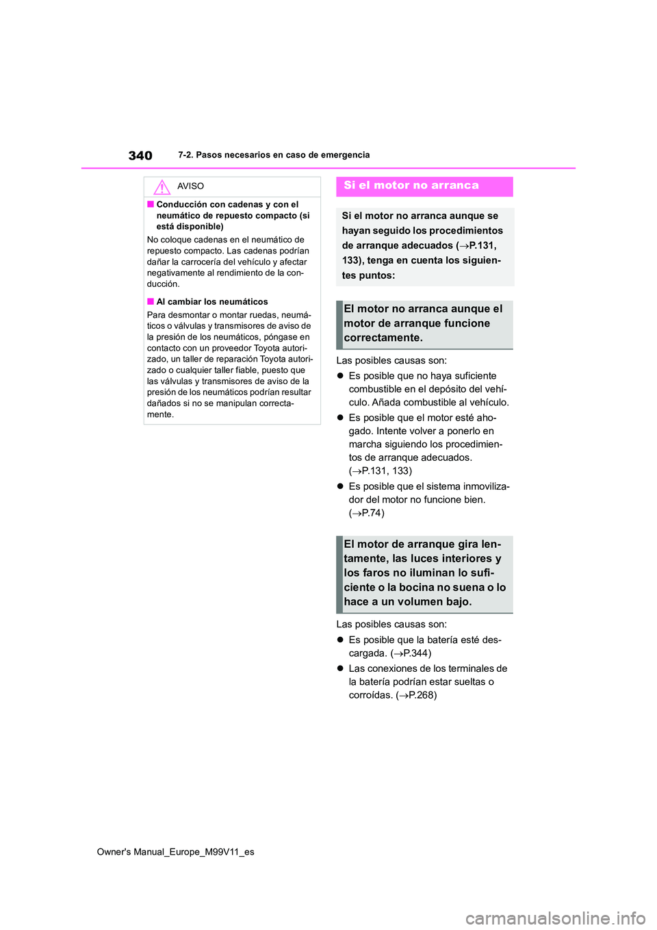 TOYOTA AYGO X 2022  Manuale de Empleo (in Spanish) 340
Owner's Manual_Europe_M99V11_es
7-2. Pasos necesarios en caso de emergencia
Las posibles causas son: 
 Es posible que no haya suficiente  
combustible en el depósito del vehí-
culo. Añad