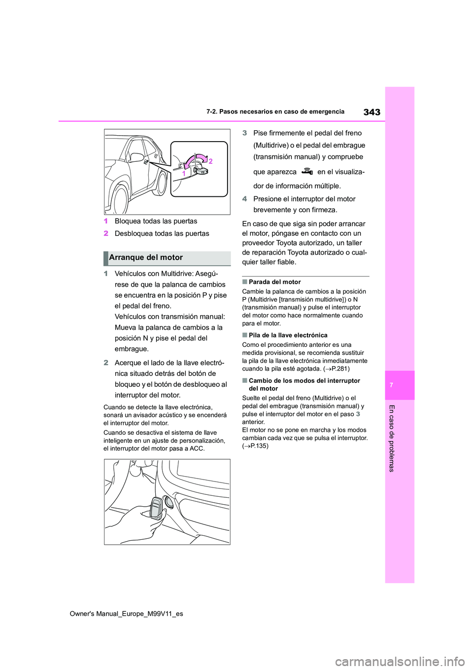 TOYOTA AYGO X 2022  Manuale de Empleo (in Spanish) 343
7
Owner's Manual_Europe_M99V11_es
7-2. Pasos necesarios en caso de emergencia
En caso de problemas
1Bloquea todas las puertas 
2 Desbloquea todas las puertas 
1 Vehículos con Multidrive: Aseg