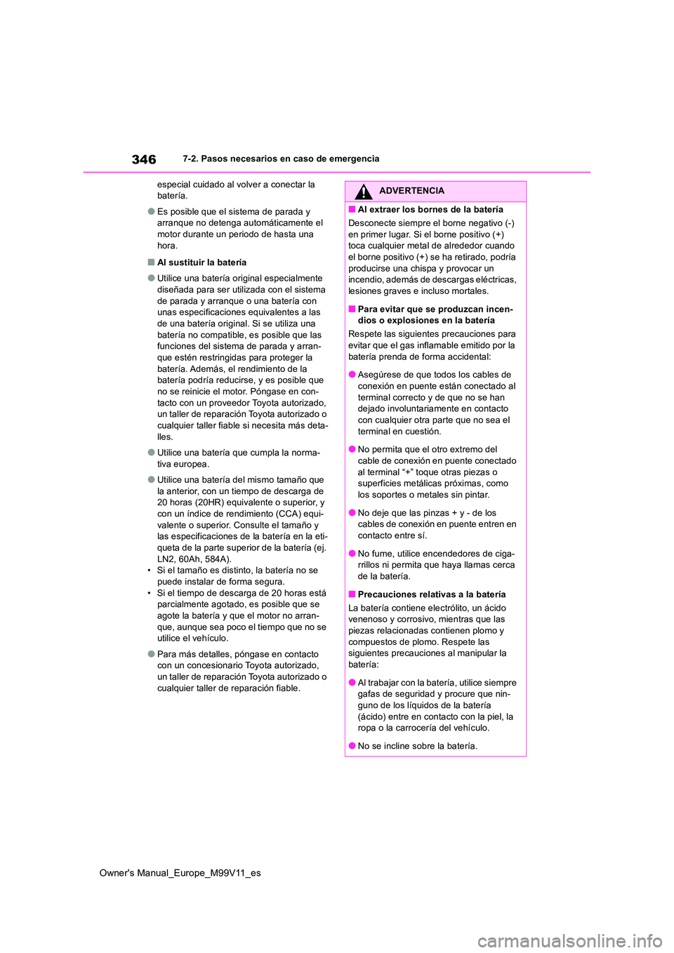 TOYOTA AYGO X 2022  Manuale de Empleo (in Spanish) 346
Owner's Manual_Europe_M99V11_es
7-2. Pasos necesarios en caso de emergencia 
especial cuidado al volver a conectar la  batería.
●Es posible que el sistema de parada y arranque no detenga au