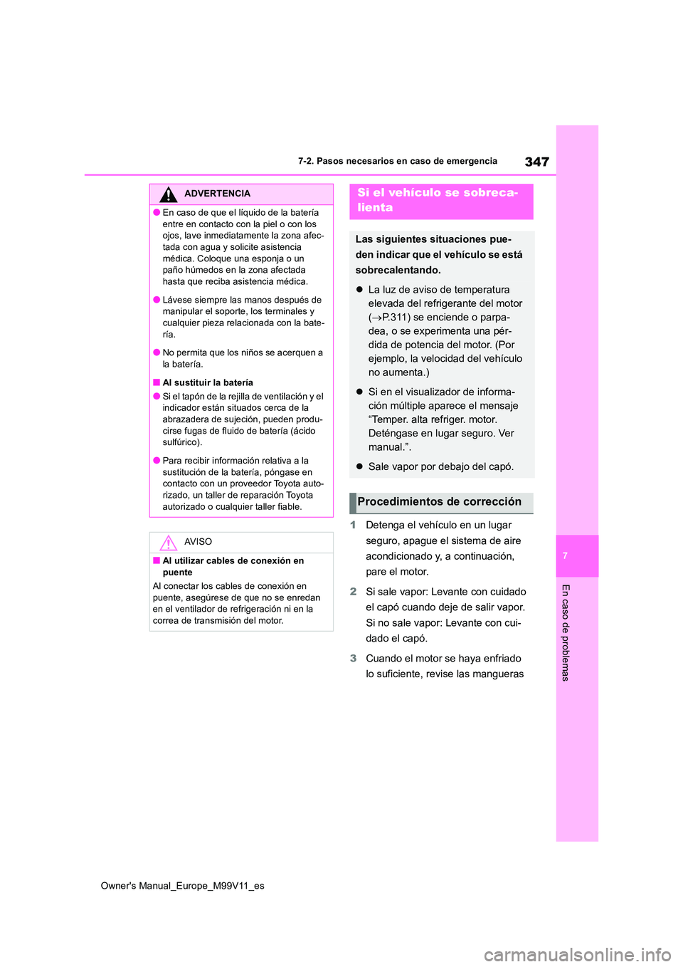TOYOTA AYGO X 2022  Manuale de Empleo (in Spanish) 347
7
Owner's Manual_Europe_M99V11_es
7-2. Pasos necesarios en caso de emergencia
En caso de problemas
1Detenga el vehículo en un lugar  
seguro, apague el sistema de aire  
acondicionado y, a co