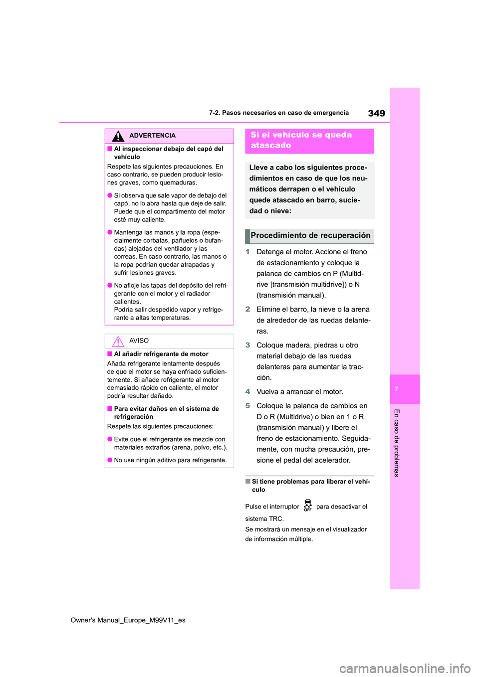 TOYOTA AYGO X 2022  Manuale de Empleo (in Spanish) 349
7
Owner's Manual_Europe_M99V11_es
7-2. Pasos necesarios en caso de emergencia
En caso de problemas
1Detenga el motor. Accione el freno  
de estacionamiento y coloque la  
palanca de cambios en