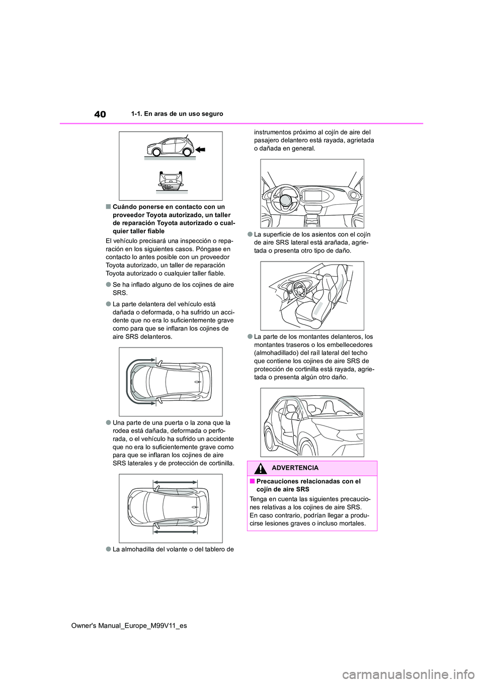 TOYOTA AYGO X 2022 Manuale de Empleo (in Spanish) 40
Owner's Manual_Europe_M99V11_es
1-1. En aras de un uso seguro
■Cuándo ponerse en contacto con un proveedor Toyota autorizado, un taller de reparación Toyota autorizado o cual-
quier talle TOYOTA AYGO X 2022 Manuale de Empleo (in Spanish) 40
Owner's Manual_Europe_M99V11_es
1-1. En aras de un uso seguro
■Cuándo ponerse en contacto con un proveedor Toyota autorizado, un taller de reparación Toyota autorizado o cual-
quier talle