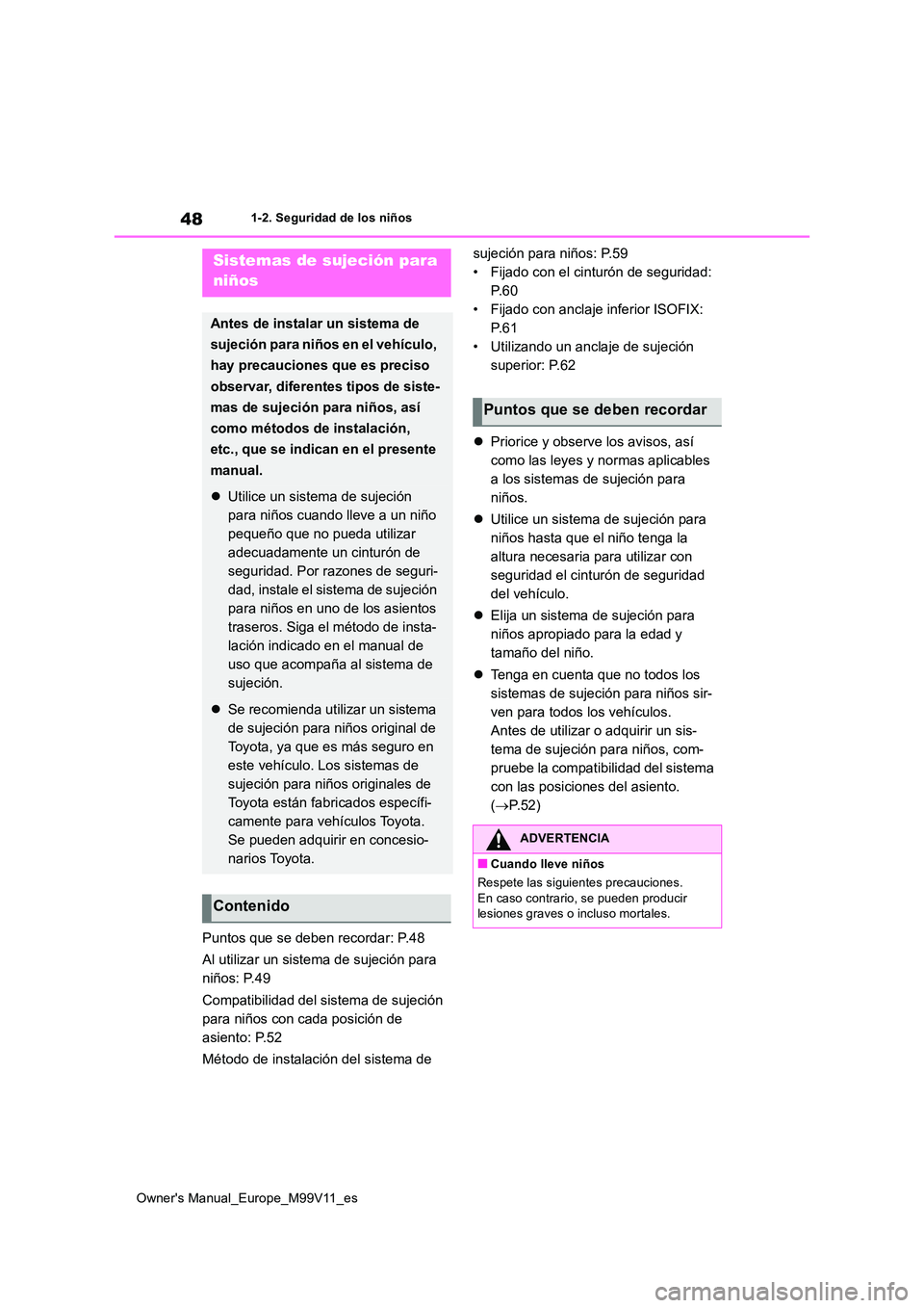 TOYOTA AYGO X 2022 Manuale de Empleo (in Spanish) 48
Owner's Manual_Europe_M99V11_es
1-2. Seguridad de los niños
Puntos que se deben recordar: P.48
Al utilizar un sistema de sujeción para
niños: P.49
Compatibilidad del sistema de sujeción TOYOTA AYGO X 2022 Manuale de Empleo (in Spanish) 48
Owner's Manual_Europe_M99V11_es
1-2. Seguridad de los niños
Puntos que se deben recordar: P.48
Al utilizar un sistema de sujeción para
niños: P.49
Compatibilidad del sistema de sujeción