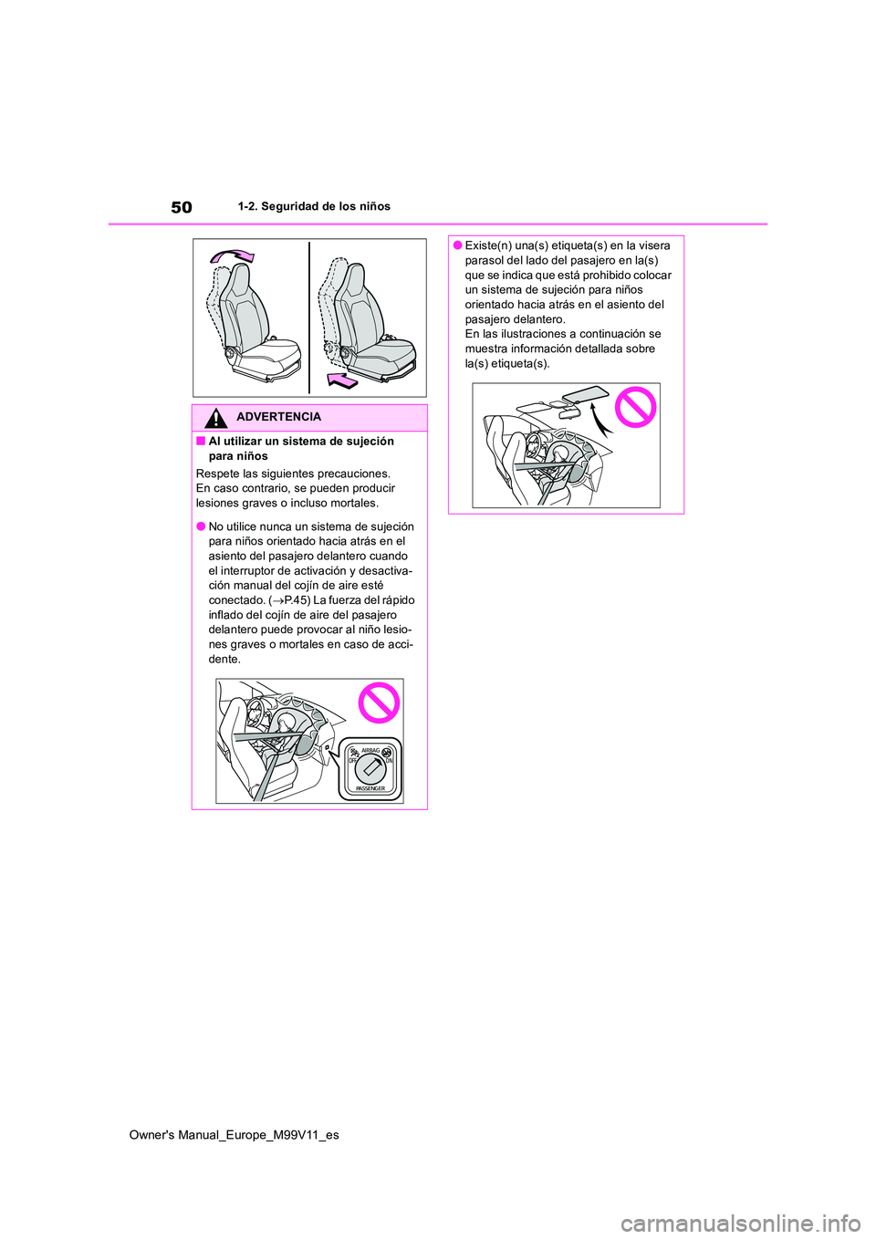 TOYOTA AYGO X 2022 Manuale de Empleo (in Spanish) 50
Owner's Manual_Europe_M99V11_es
1-2. Seguridad de los niños
ADVERTENCIA
■Al utilizar un sistema de sujeción
para niños
Respete las siguientes precauciones. En caso contrario, se pueden TOYOTA AYGO X 2022 Manuale de Empleo (in Spanish) 50
Owner's Manual_Europe_M99V11_es
1-2. Seguridad de los niños
ADVERTENCIA
■Al utilizar un sistema de sujeción
para niños
Respete las siguientes precauciones. En caso contrario, se pueden