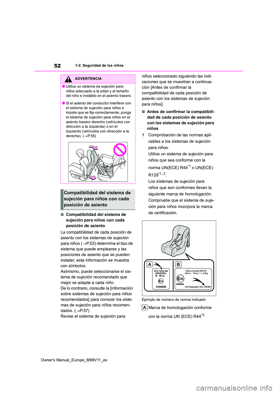 TOYOTA AYGO X 2022 Manuale de Empleo (in Spanish) 52
Owner's Manual_Europe_M99V11_es
1-2. Seguridad de los niños
■Compatibilidad del sistema de
sujeción para niños con cada
posición de asiento
La compatibilidad de cada posición de
as TOYOTA AYGO X 2022 Manuale de Empleo (in Spanish) 52
Owner's Manual_Europe_M99V11_es
1-2. Seguridad de los niños
■Compatibilidad del sistema de
sujeción para niños con cada
posición de asiento
La compatibilidad de cada posición de
as