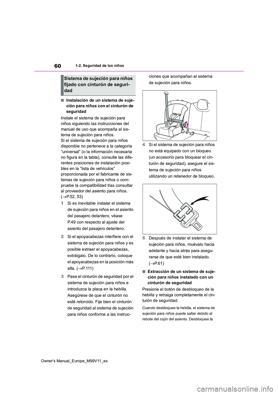 TOYOTA AYGO X 2022 Manuale de Empleo (in Spanish) 60
Owner's Manual_Europe_M99V11_es
1-2. Seguridad de los niños
■Instalación de un sistema de suje-
ción para niños con el cinturón de
seguridad
Instale el sistema de sujeción para
ni TOYOTA AYGO X 2022 Manuale de Empleo (in Spanish) 60
Owner's Manual_Europe_M99V11_es
1-2. Seguridad de los niños
■Instalación de un sistema de suje-
ción para niños con el cinturón de
seguridad
Instale el sistema de sujeción para
ni