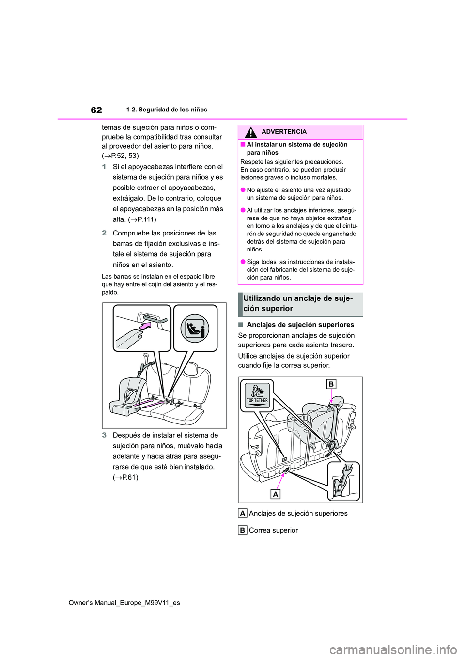 TOYOTA AYGO X 2022 Manuale de Empleo (in Spanish) 62
Owner's Manual_Europe_M99V11_es
1-2. Seguridad de los niños
temas de sujeción para niños o com-
pruebe la compatibilidad tras consultar
al proveedor del asiento para niños.
( P.52, 53 TOYOTA AYGO X 2022 Manuale de Empleo (in Spanish) 62
Owner's Manual_Europe_M99V11_es
1-2. Seguridad de los niños
temas de sujeción para niños o com-
pruebe la compatibilidad tras consultar
al proveedor del asiento para niños.
( P.52, 53