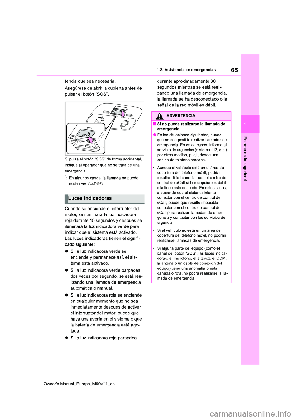 TOYOTA AYGO X 2022 Manuale de Empleo (in Spanish) 65
1
Owner's Manual_Europe_M99V11_es
1-3. Asistencia en emergencias
En aras de la seguridad
tencia que sea necesaria.
Asegúrese de abrir la cubierta antes de
pulsar el botón “SOS”.
Si pul TOYOTA AYGO X 2022 Manuale de Empleo (in Spanish) 65
1
Owner's Manual_Europe_M99V11_es
1-3. Asistencia en emergencias
En aras de la seguridad
tencia que sea necesaria.
Asegúrese de abrir la cubierta antes de
pulsar el botón “SOS”.
Si pul