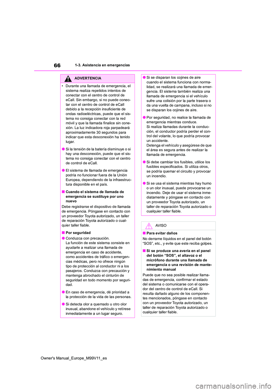 TOYOTA AYGO X 2022 Manuale de Empleo (in Spanish) 66
Owner's Manual_Europe_M99V11_es
1-3. Asistencia en emergencias
ADVERTENCIA
• Durante una llamada de emergencia, el
sistema realiza repetidos intentos de conectar con el centro de control d TOYOTA AYGO X 2022 Manuale de Empleo (in Spanish) 66
Owner's Manual_Europe_M99V11_es
1-3. Asistencia en emergencias
ADVERTENCIA
• Durante una llamada de emergencia, el
sistema realiza repetidos intentos de conectar con el centro de control d