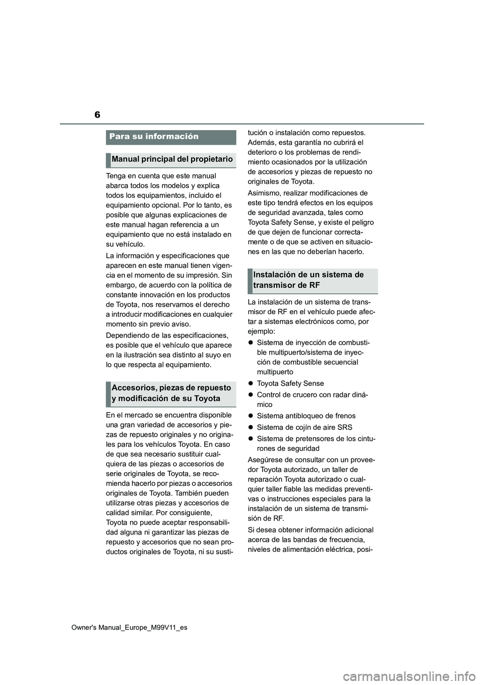TOYOTA AYGO X 2022  Manuale de Empleo (in Spanish) 6
Owner's Manual_Europe_M99V11_es
Tenga en cuenta que este manual  
abarca todos los modelos y explica 
todos los equipamientos, incluido el 
equipamiento opcional. Por lo tanto, es 
posible que a
