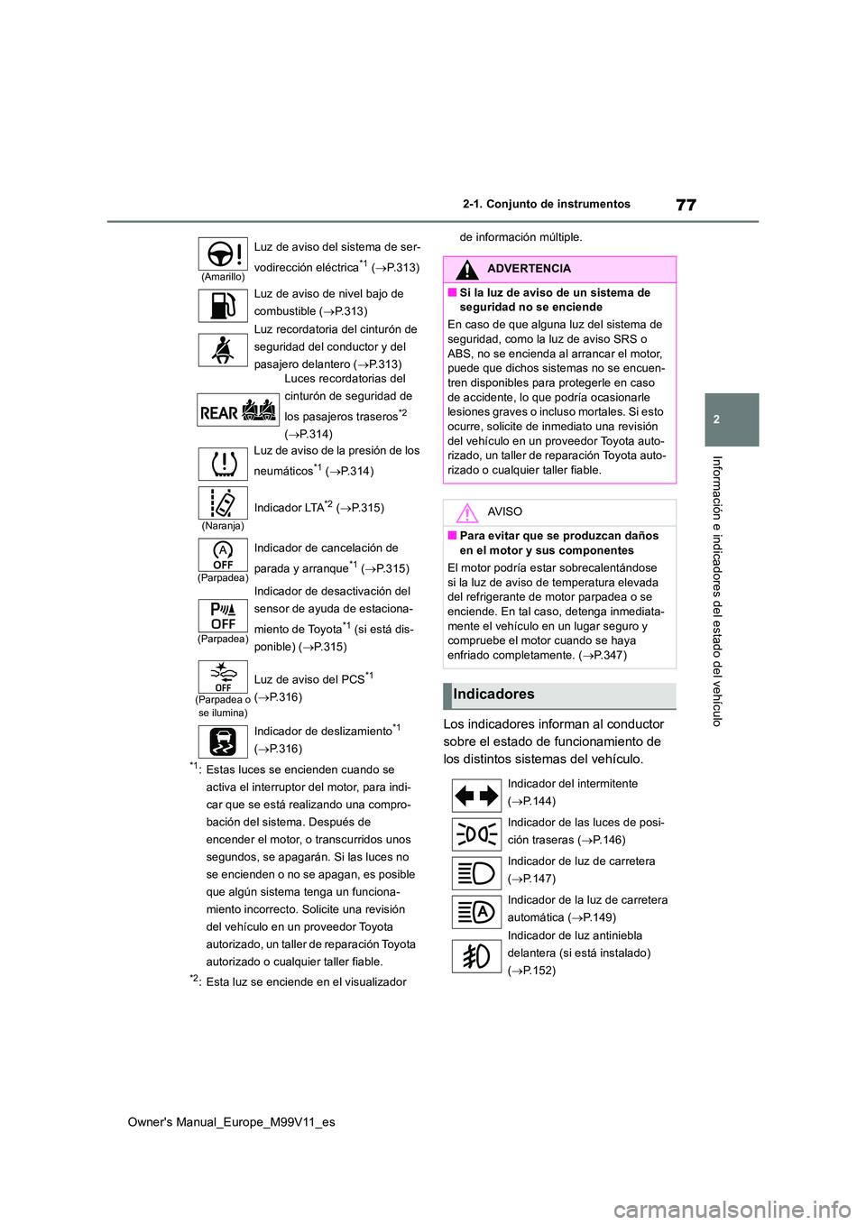 TOYOTA AYGO X 2022 Manuale de Empleo (in Spanish) 77
2
Owner's Manual_Europe_M99V11_es
2-1. Conjunto de instrumentos
Información e indicadores del estado del vehículo
*1: Estas luces se encienden cuando se
activa el interruptor del motor, par TOYOTA AYGO X 2022 Manuale de Empleo (in Spanish) 77
2
Owner's Manual_Europe_M99V11_es
2-1. Conjunto de instrumentos
Información e indicadores del estado del vehículo
*1: Estas luces se encienden cuando se
activa el interruptor del motor, par