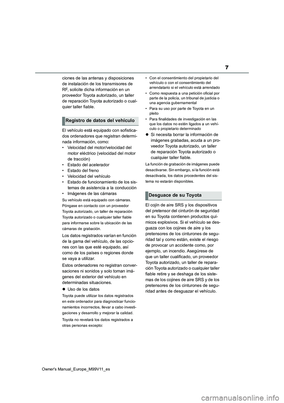 TOYOTA AYGO X 2022  Manuale de Empleo (in Spanish) 7
Owner's Manual_Europe_M99V11_es
ciones de las antenas y disposiciones  
de instalación de los transmisores de 
RF, solicite dicha información en un 
proveedor Toyota autorizado, un taller 
de 