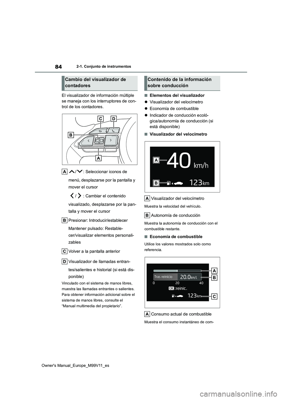 TOYOTA AYGO X 2022 Manuale de Empleo (in Spanish) 84
Owner's Manual_Europe_M99V11_es
2-1. Conjunto de instrumentos
El visualizador de información múltiple
se maneja con los interruptores de con-
trol de los contadores.
/ : Seleccionar iconos TOYOTA AYGO X 2022 Manuale de Empleo (in Spanish) 84
Owner's Manual_Europe_M99V11_es
2-1. Conjunto de instrumentos
El visualizador de información múltiple
se maneja con los interruptores de con-
trol de los contadores.
/ : Seleccionar iconos
