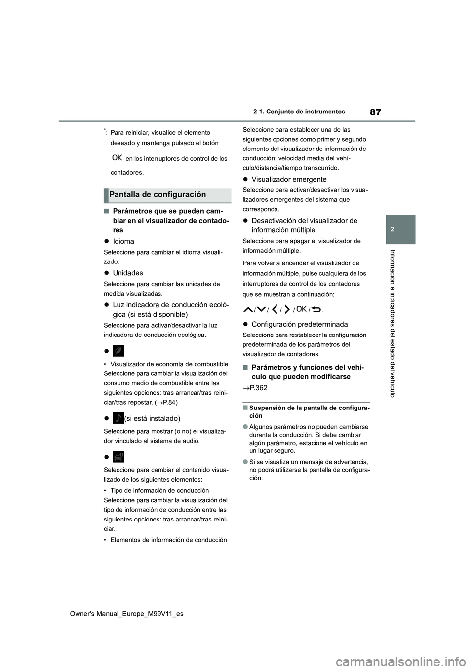 TOYOTA AYGO X 2022 Manuale de Empleo (in Spanish) 87
2
Owner's Manual_Europe_M99V11_es
2-1. Conjunto de instrumentos
Información e indicadores del estado del vehículo
*: Para reiniciar, visualice el elemento
deseado y mantenga pulsado el bot TOYOTA AYGO X 2022 Manuale de Empleo (in Spanish) 87
2
Owner's Manual_Europe_M99V11_es
2-1. Conjunto de instrumentos
Información e indicadores del estado del vehículo
*: Para reiniciar, visualice el elemento
deseado y mantenga pulsado el bot