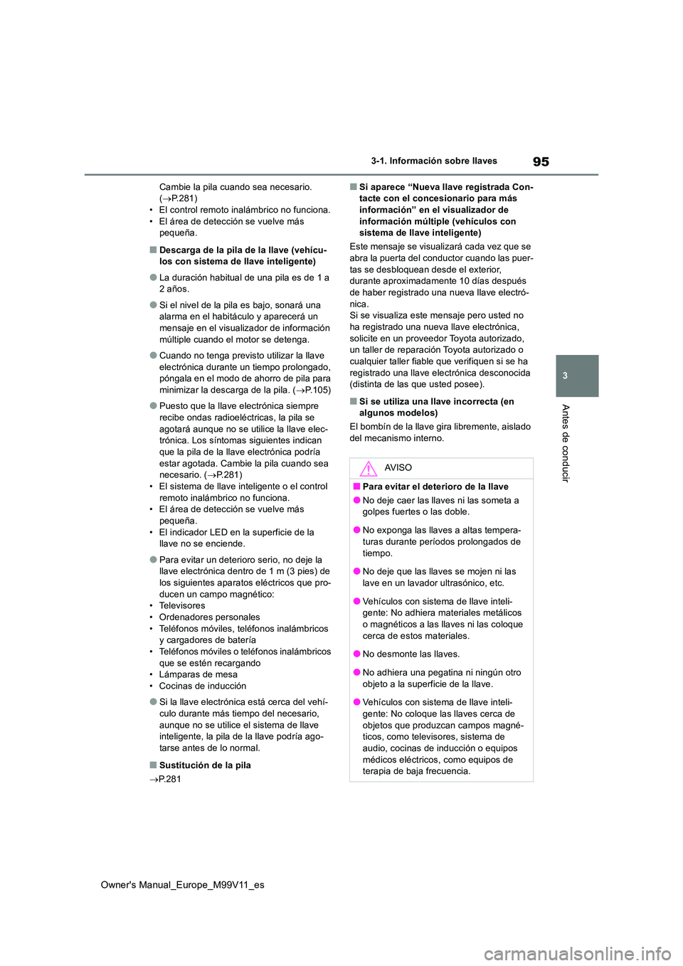 TOYOTA AYGO X 2022 Manuale de Empleo (in Spanish) 95
3
Owner's Manual_Europe_M99V11_es
3-1. Información sobre llaves
Antes de conducir
Cambie la pila cuando sea necesario. ( P.281) • El control remoto inalámbrico no funciona.
• El áre TOYOTA AYGO X 2022 Manuale de Empleo (in Spanish) 95
3
Owner's Manual_Europe_M99V11_es
3-1. Información sobre llaves
Antes de conducir
Cambie la pila cuando sea necesario. ( P.281) • El control remoto inalámbrico no funciona.
• El áre