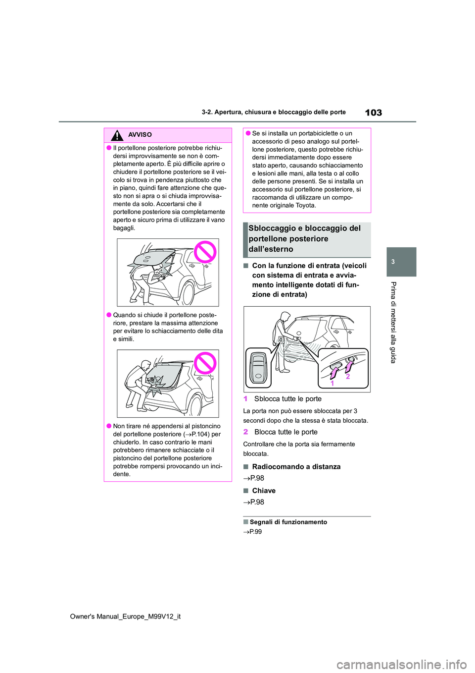 TOYOTA AYGO X 2022 Manuale duso (in Italian) 103
3
Owner's Manual_Europe_M99V12_it
3-2. Apertura, chiusura e bloccaggio delle porte
Prima di mettersi alla guida
■Con la funzione di entrata (veicoli
con sistema di entrata e avvia-
mento i TOYOTA AYGO X 2022 Manuale duso (in Italian) 103
3
Owner's Manual_Europe_M99V12_it
3-2. Apertura, chiusura e bloccaggio delle porte
Prima di mettersi alla guida
■Con la funzione di entrata (veicoli
con sistema di entrata e avvia-
mento i