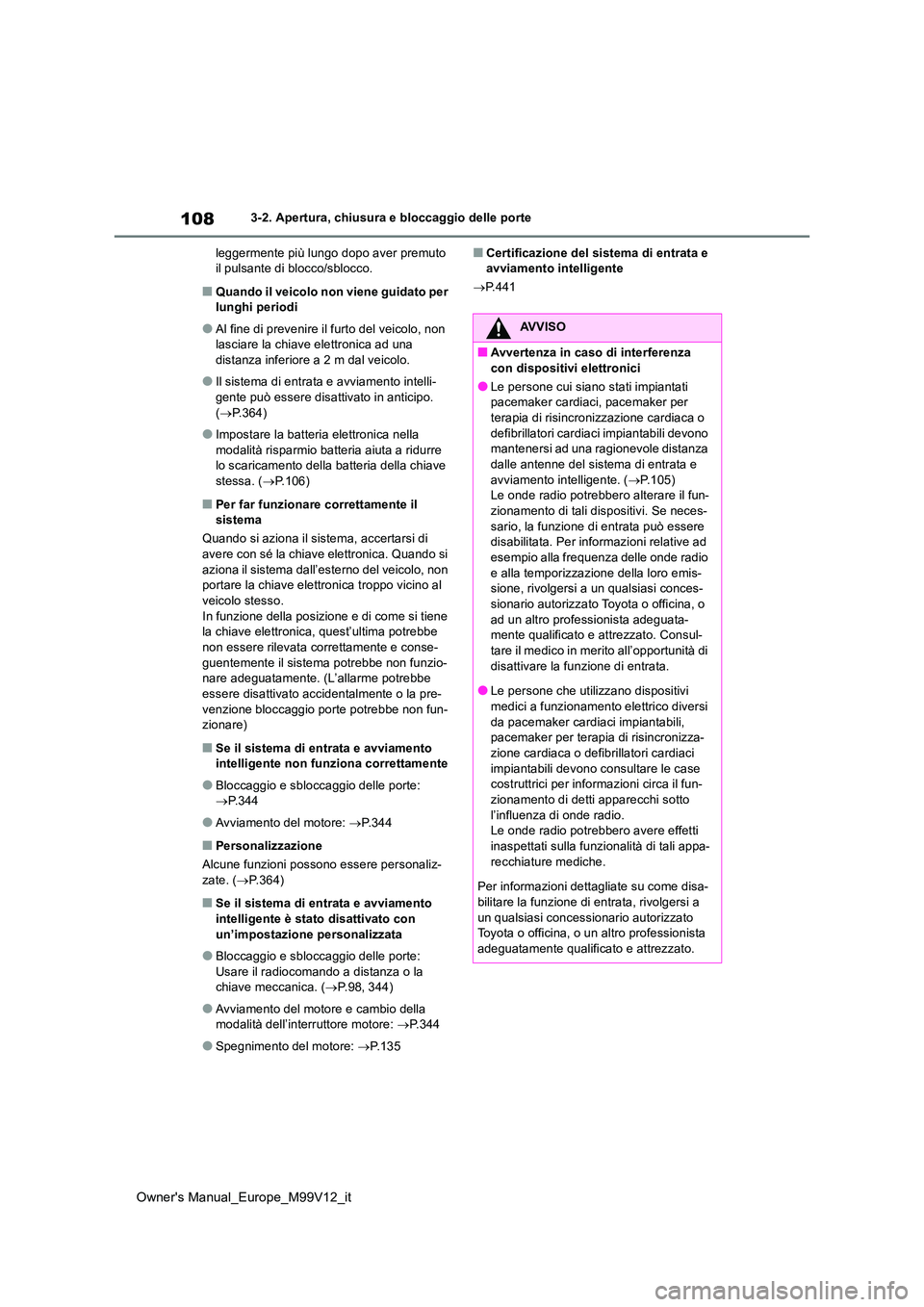 TOYOTA AYGO X 2022 Manuale duso (in Italian) 108
Owner's Manual_Europe_M99V12_it
3-2. Apertura, chiusura e bloccaggio delle porte
leggermente più lungo dopo aver premuto il pulsante di blocco/sblocco.
■Quando il veicolo non viene guidat TOYOTA AYGO X 2022 Manuale duso (in Italian) 108
Owner's Manual_Europe_M99V12_it
3-2. Apertura, chiusura e bloccaggio delle porte
leggermente più lungo dopo aver premuto il pulsante di blocco/sblocco.
■Quando il veicolo non viene guidat