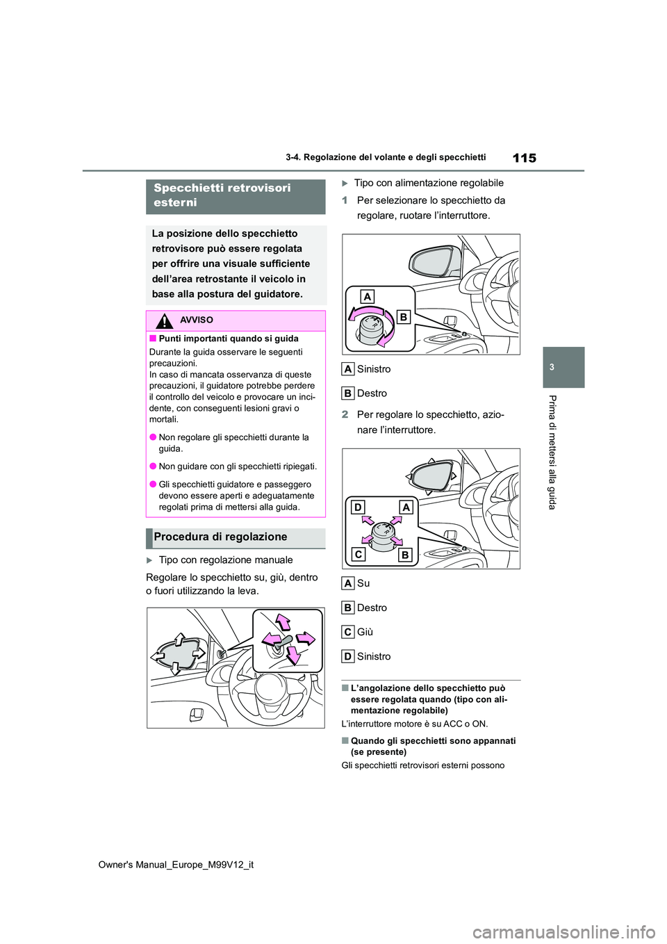 TOYOTA AYGO X 2022 Manuale duso (in Italian) 115
3
Owner's Manual_Europe_M99V12_it
3-4. Regolazione del volante e degli specchietti
Prima di mettersi alla guida
Tipo con regolazione manuale
Regolare lo specchietto su, giù, dentro
o fu TOYOTA AYGO X 2022 Manuale duso (in Italian) 115
3
Owner's Manual_Europe_M99V12_it
3-4. Regolazione del volante e degli specchietti
Prima di mettersi alla guida
Tipo con regolazione manuale
Regolare lo specchietto su, giù, dentro
o fu