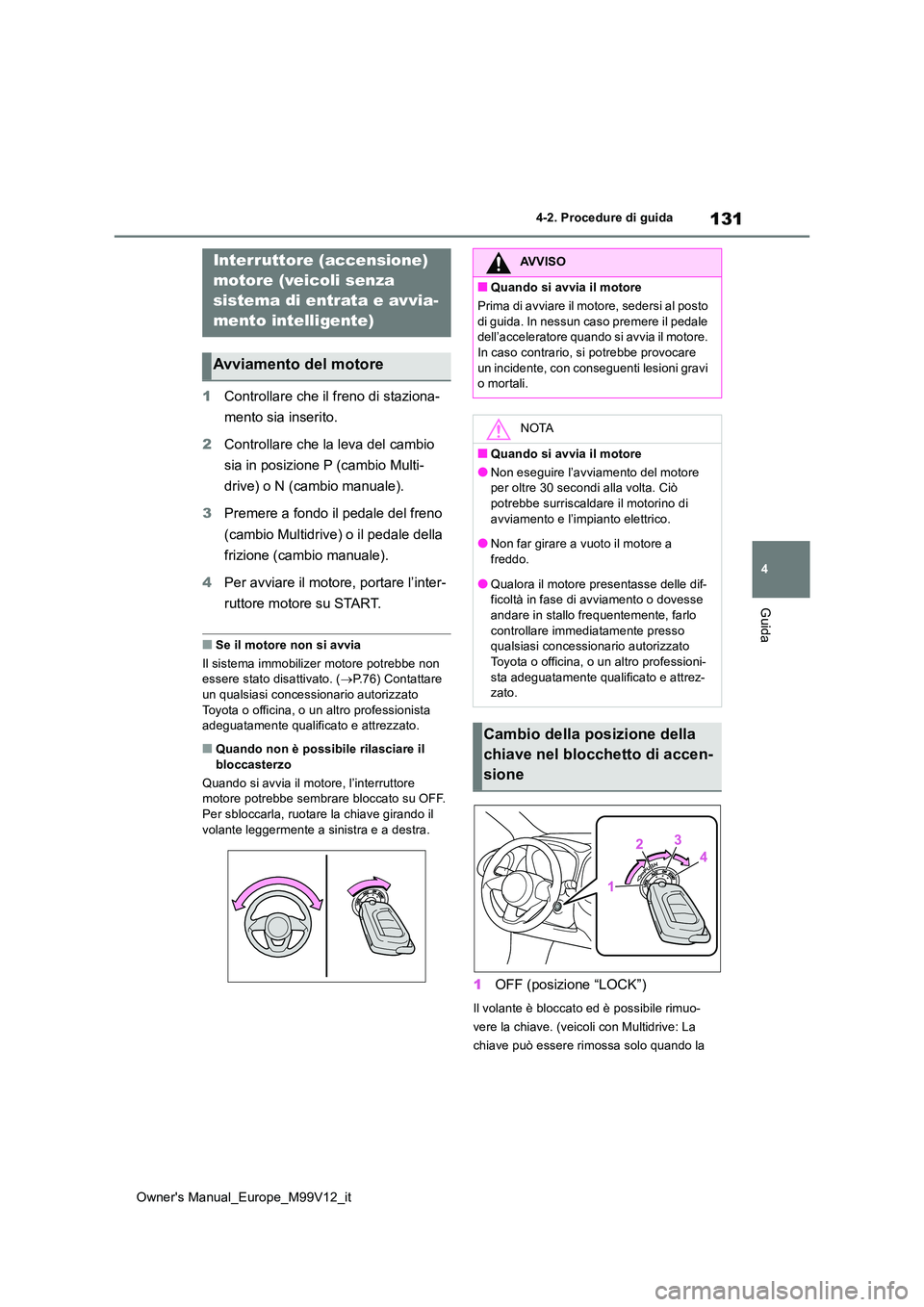 TOYOTA AYGO X 2022 Manuale duso (in Italian) 131
4
Owner's Manual_Europe_M99V12_it
4-2. Procedure di guida
Guida
4-2.Pro cedure di gu ida
1Controllare che il freno di staziona-
mento sia inserito.
2 Controllare che la leva del cambio
sia TOYOTA AYGO X 2022 Manuale duso (in Italian) 131
4
Owner's Manual_Europe_M99V12_it
4-2. Procedure di guida
Guida
4-2.Pro cedure di gu ida
1Controllare che il freno di staziona-
mento sia inserito.
2 Controllare che la leva del cambio
sia